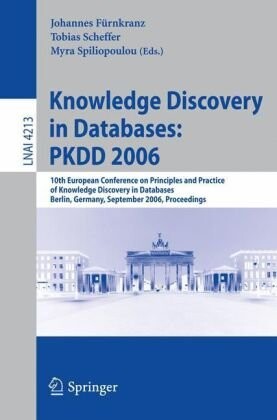 Knowledge discovery in databases : PKDD 2006 : 10th European Conference on Principles and Practice of Knowledge Discovery in Databases, Berlin, Germany, September 18-22, 2006 : proceedings