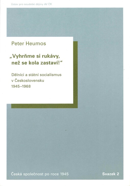 Vyhrňme si rukávy, než se kola zastaví!: dělníci a státní socialismus v Československu 1945-1968