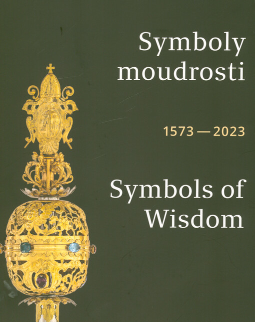 Symboly moudrosti : třináct žezel olomoucké univerzity = Symbols of wisdom : thirteen maces of the University of Olomouc : 1573-2023