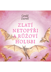 Zlatí netopýři a růžoví holubi (odkaz v elektronickém katalogu)