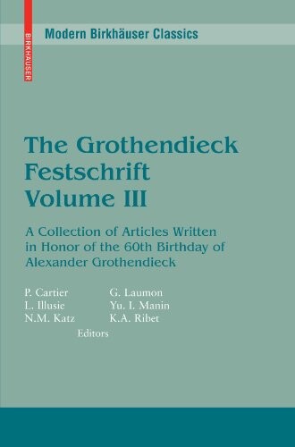 The Grothendieck festschrift : a collection of articles written in honor of the 60th birthday of Alexander Grothendieck, Volume III