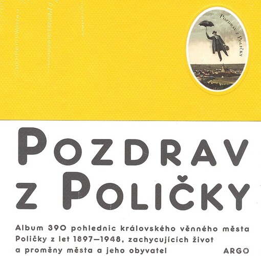 Pozdrav z Poličky : album 390 pohlednic královského věnného města Poličky z let 1897-1948, zachycujících život a proměny města a jeho obyvatel