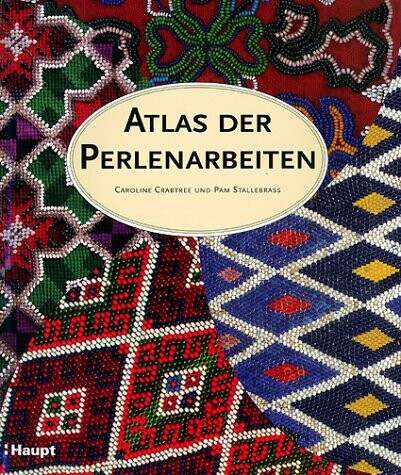 Atlas der Perlen- Arbeiten. Ein illustrierter Führer durch die Welt der Perlenobjekte.