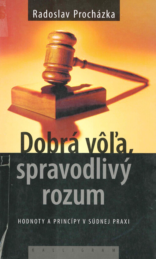 Dobrá vôľa, spravodlivý rozum : hodnoty a princípy v súdnej praxi