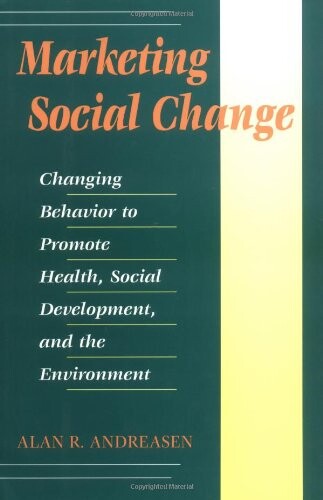 Marketing Social Change: Changing Behavior to Promote Health, Social Development, and the Environment
