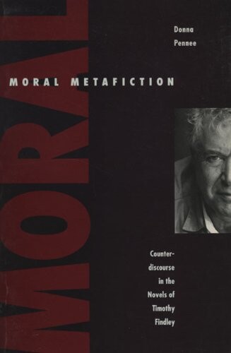 Moral metafiction : counterdiscourse in the Novels of Timothy Findley