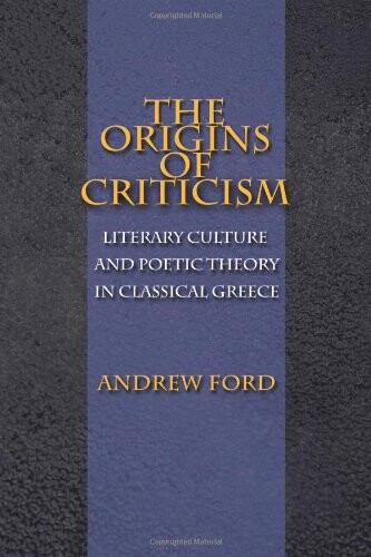The Origins of Criticism: Literary Culture and Poetic Theory in Classical Greece