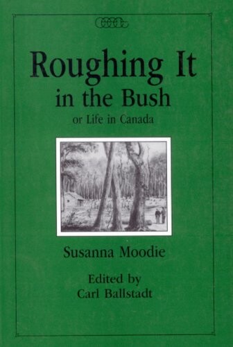 Roughing It in the Bush or Life in Canada (Centre for Editing Early Canadian Texts)