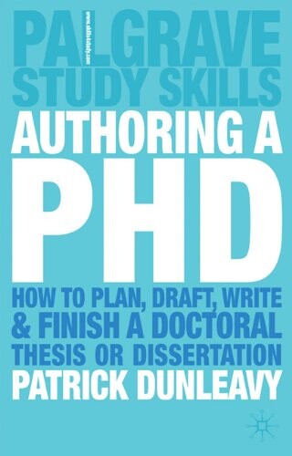 Authoring a Phd thesis : how to plan, draft, write and finish a doctoral thesis or dissertation