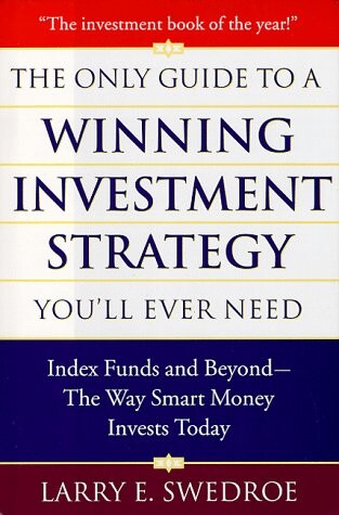The Only Guide To Winning Investment Strategy You'll Ever Need: Index Funds and Beyond--The Way Smart Money Creates Wealth Today