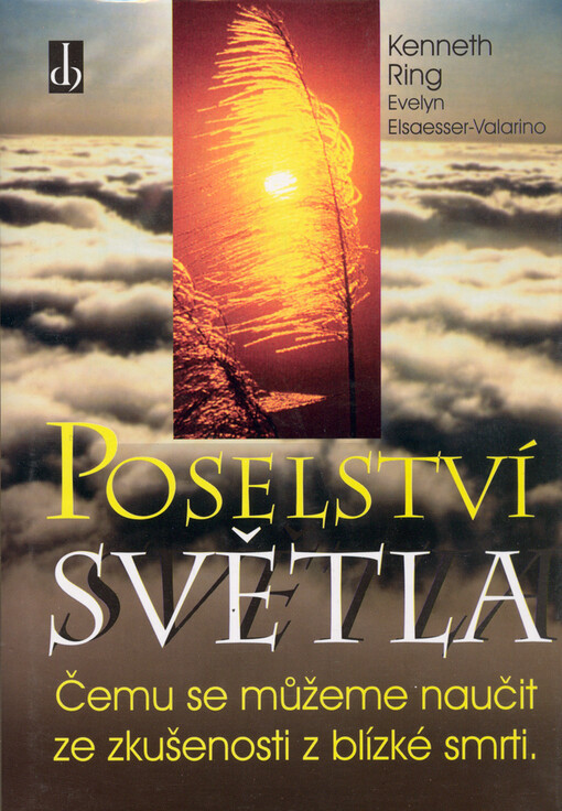 Poselství světla : čemu se můžeme naučit ze zkušenosti z blízké smrti.