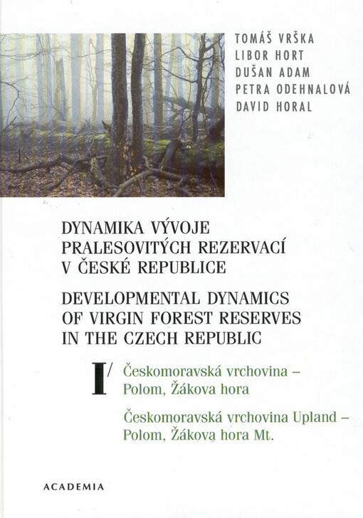Dynamika vývoje pralesovitých rezervací v České republice. Svazek I, Českomoravská vrchovina - Polom, Žákova hora = Developmental dynamics of virgin forest reserves in the Czech Republic. Volume I, Českomoravská vrchovina Upland - Polom, Žákova hora Mt.