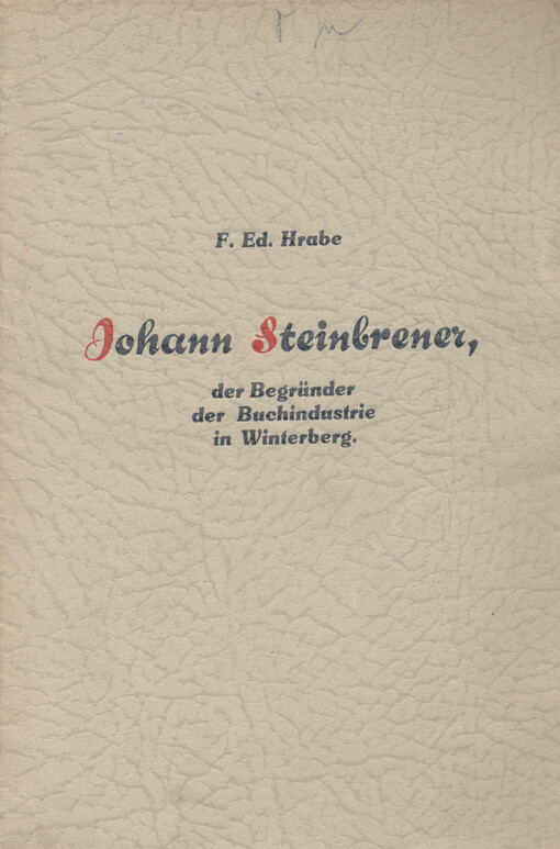 Johann Steinbrener, der Begründer der Buchindustrie in Winterberg : Gedenkschrift, herausgegeben anläßlich der Hundertjahrfeier am 17. Juli 1935