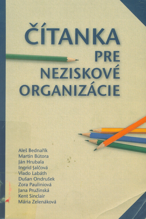 Čítanka pre neziskové organizácie : pre všetkých ľudí z nadácií, Občianskych združení, samospráv, škôl, cirkví, kultúrnych centier či iných neziskových spoločenstiev, ktorí chcú lepšie a príjemnejšie napĺňať svoje ciele