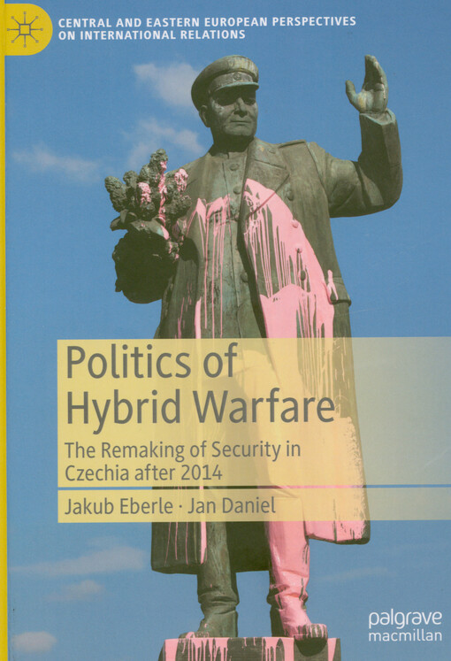 Politics of hybrid warfare : the remaking of security in Czechia after 2014