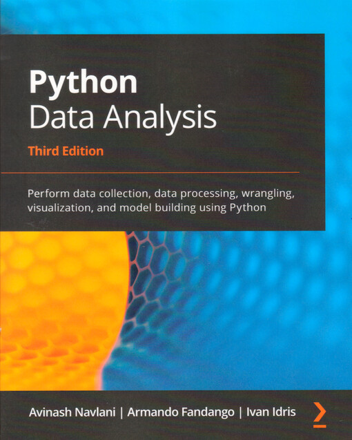 Python data analysis : perform data collection, data processing, wrangling, visualization, and model building using Python