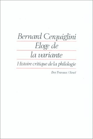 Eloge de la variante: Histoire critique de la philologie (Des travaux) (French Edition)