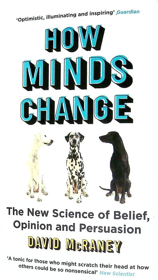 How minds change : the new science of belief, opinion and persuasion