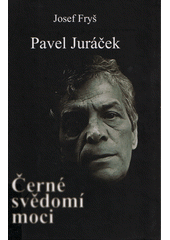 Pavel Juráček : černé svědomí moci  (odkaz v elektronickém katalogu)