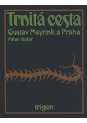 Trnitá cesta : Gustav Meyrink a Praha  (odkaz v elektronickém katalogu)