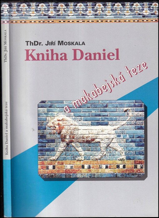 Kniha Daniel a makabejská teze : problematika autorství, jednoty, struktury a sedmdesáti týdnů knihy Daniel : (příspěvek do diskuse o kanonické apokalyptice)