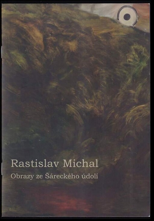 Rastislav Michal :obrazy ze Šáreckého údolí : [katalog výstavy : 22.6.2011-17.7.2011, Galerie Nová síň, Praha]