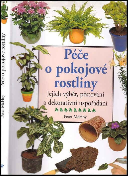 Péče o pokojové rostliny :komplexní příručka o jejich výběru, pěstování a dekorativním uspořádání /