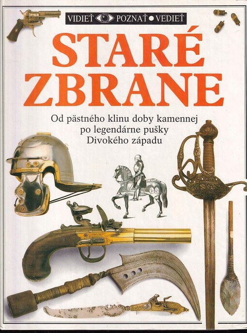 Staré zbrane :od pästného klinu doby kamennej po legendárne pušky Divokého západu /