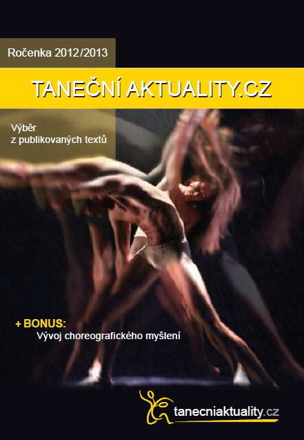 Taneční aktuality.cz :výběr z publikovaných textů : ročenka 2012/2013 : + bonus: vývoj choreografického myšlení