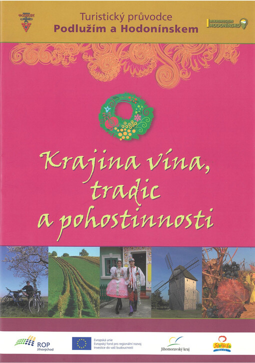 Krajina vína, tradic a pohostinnosti : turistický průvodce Podlužím a Hodonínskem