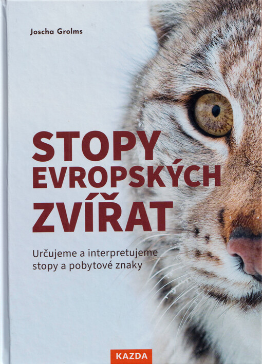 Stopy evropských zvířat : určujeme a interpretujeme stopy a pobytové znaky : stopy a pobytové znaky savců, ptáků, plazů, obojživelníků, hmyzu a dalších bezobratlých