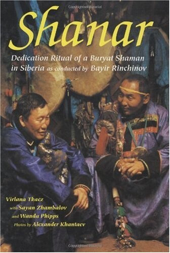 Shanar: Dedication Ritual of a Buryat Shaman in Siberia