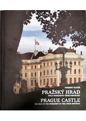 Pražský hrad : sídlo prezidenta České republiky = Prague Castle : the seat of the president of the Czech Republic  (odkaz v elektronickém katalogu)