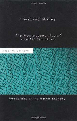 Time and Money: The Macroeconomics of Capital Structure (Routledge Foundations of the Market Economy)