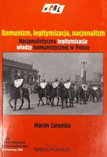 Komunizm, legitymizacja, nacjonalizm :nacjonalistyczna legitymizacja władzy komunistycznej w Polsce