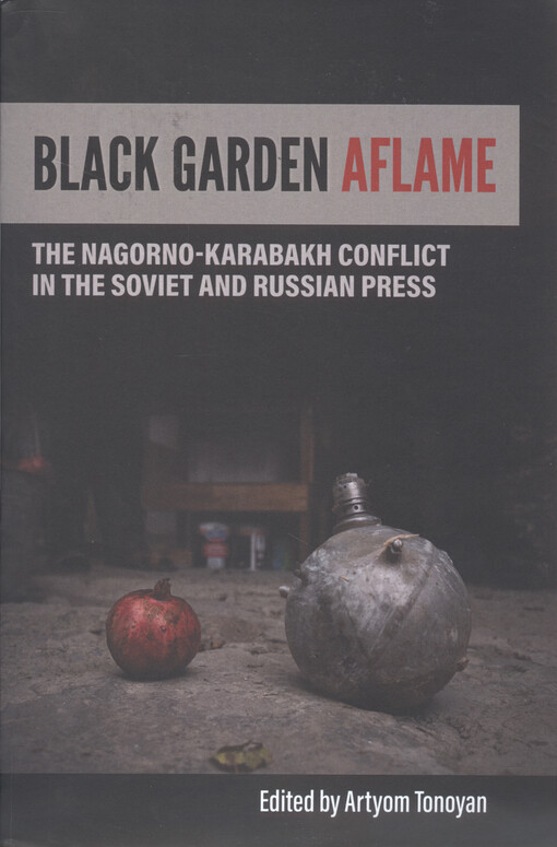 Black garden aflame : the Nagorno-Karabakh conflict in the Soviet and Russian press