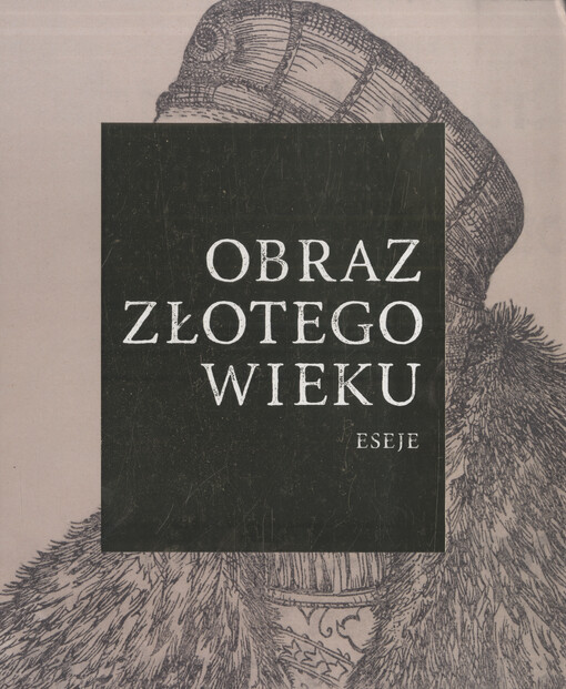 Obraz Złotego wieku : kultura wizualna w czasach ostatnich Jagiellonów : wystawa w Zamku Królewskim na Wawelu, 15 września - 14 grudnia 2023. Tom I, eseje