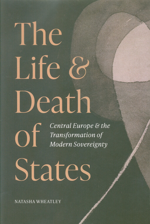 The life and death of states : Central Europe and the transformation of modern sovereignty
