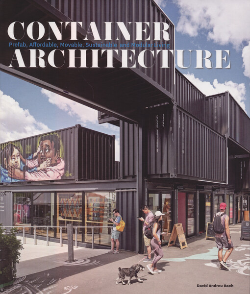 Container architecture : prefab, affordable, movable, sustainable and modular living