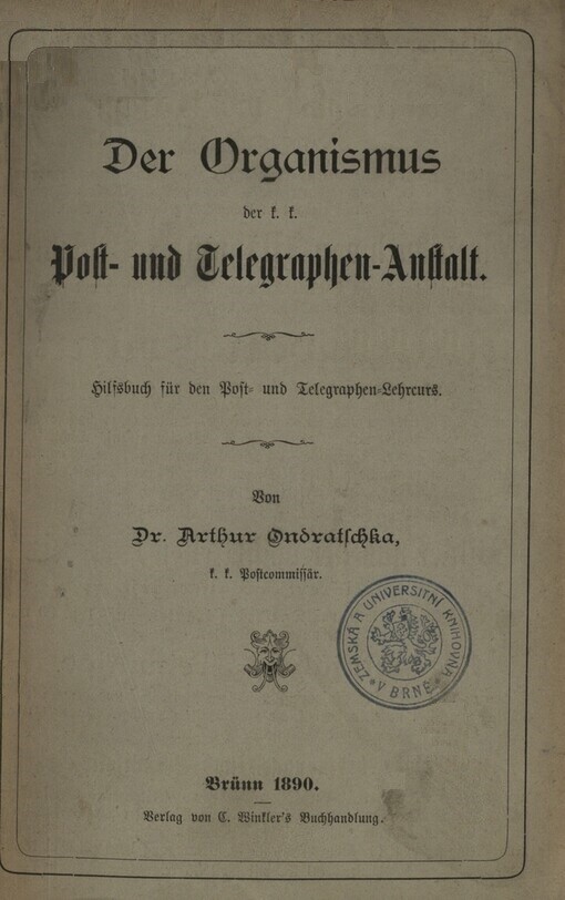 Der Organismus der k. k. Post- und Telegraphen-Anstalt :Hilfsbuch für den Post- und Telegraphen-Lehrcurs