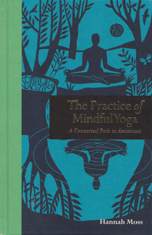 The practice of mindful yoga : a connected path to awareness