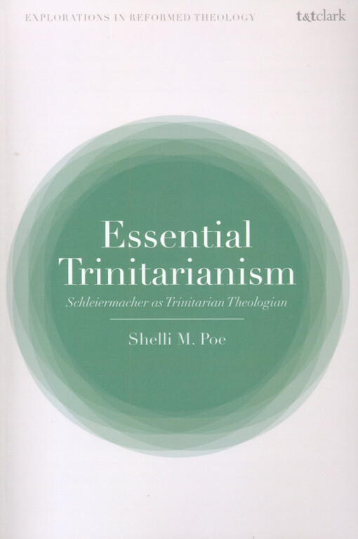 Essential trinitarianism : Schleiermacher as Trinitarian theologian
