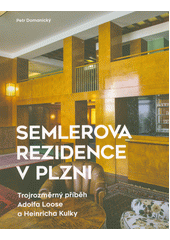 Semlerova rezidence v Plzni : trojrozměrný příběh Adolfa Loose a Heinricha Kulky  (odkaz v elektronickém katalogu)