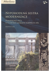 Nepohodlná sestra modernizace : památková péče a vltavská kaskáda vodních děl  (odkaz v elektronickém katalogu)