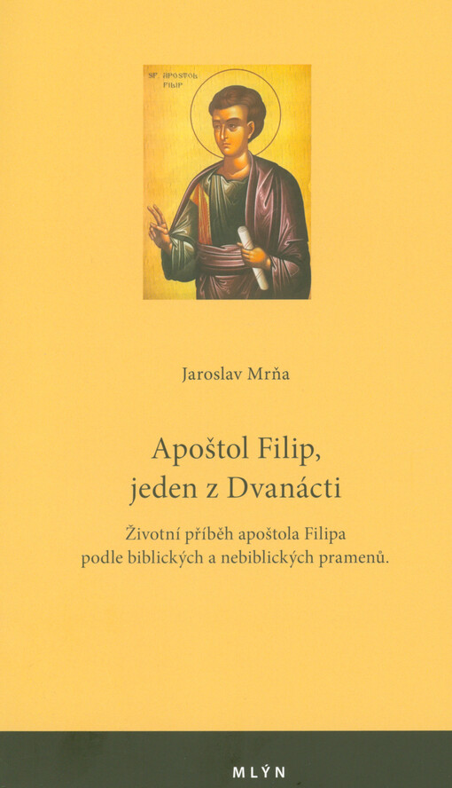 Apoštol Filip, jeden z Dvanácti : životní příběh apoštola Filipa podle biblických a nebiblických pramenů
