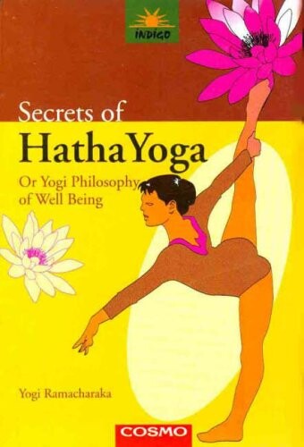 Secrets of Hatha yoga : or the yogi philosophy of physical well being