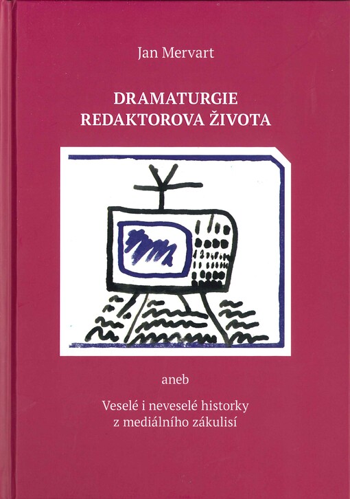 Dramaturgie redaktorova života, aneb, Veselé i neveselé historky z mediálního zákulisí