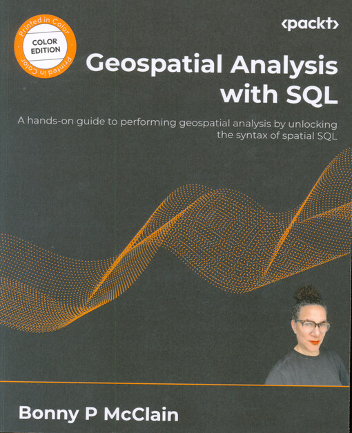 Geospatial analysis with SQL : a hands-on guide to perform geospatial analysis by unlocking the syntax of spatial SQL