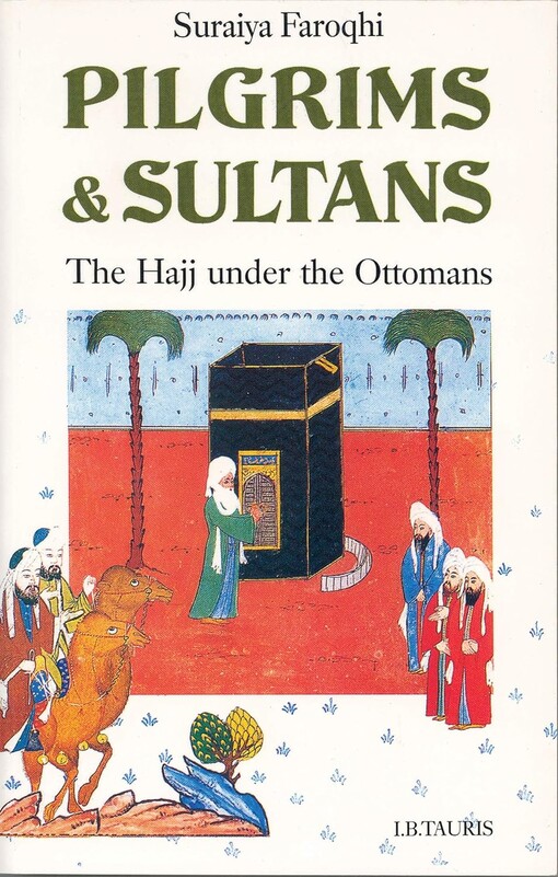 Pilgrims and Sultans: The Haji under the Ottomans