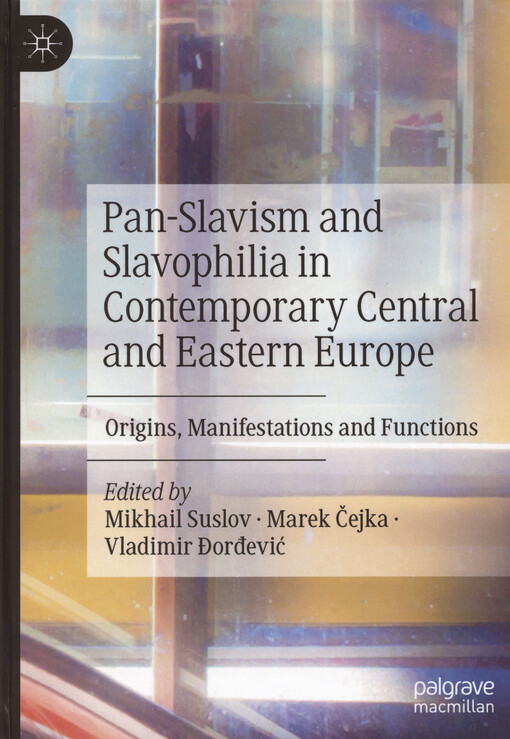Pan-Slavism and Slavophilia in contemporary Central and Eastern Europe : origins, manifestations and functions